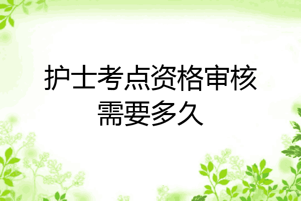 护士考点资格审核需要多久