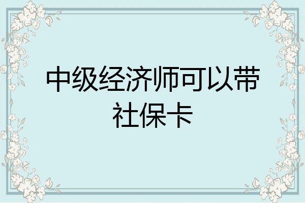 中级经济师可以带社保卡