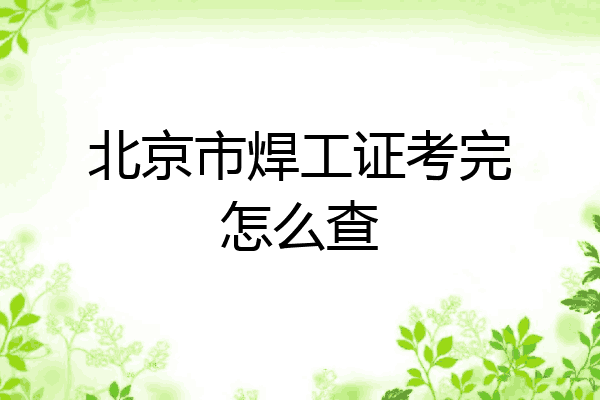 北京市焊工证考完怎么查