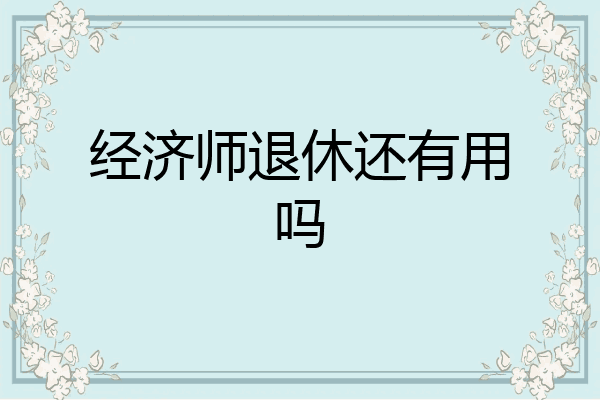 经济师退休还有用吗
