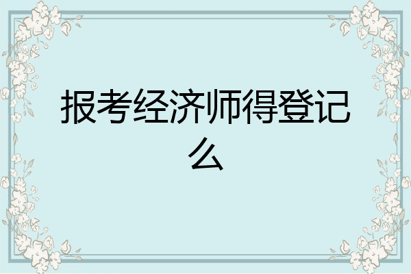 报考经济师得登记么