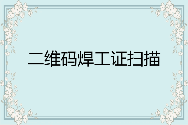 二维码焊工证扫描