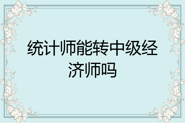 统计师能转中级经济师吗