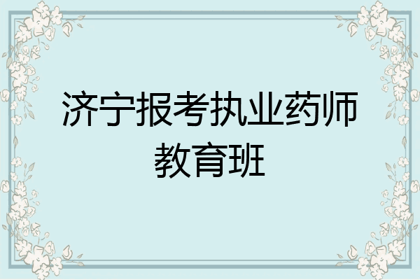 济宁报考执业药师教育班