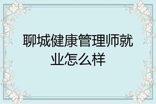 聊城健康管理师就业怎么样