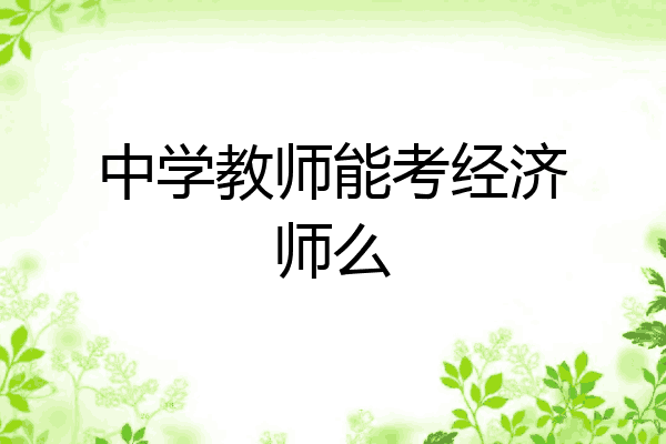 中学教师能考经济师么