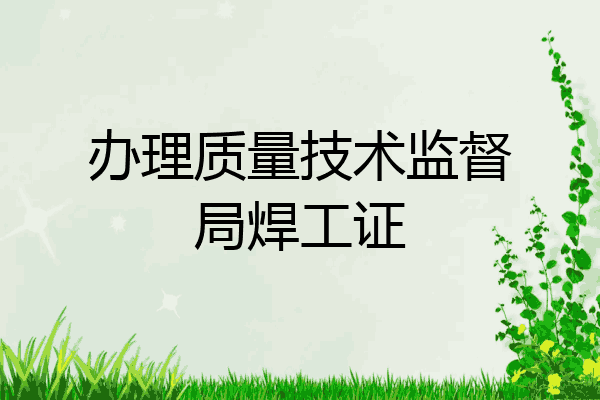 办理质量技术监督局焊工证