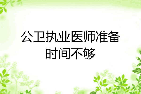 公卫执业医师准备时间不够