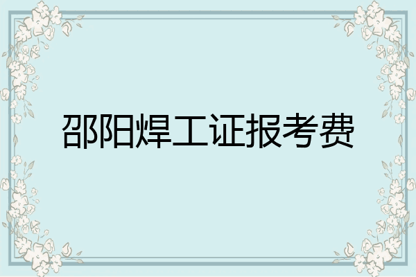 邵阳焊工证报考费