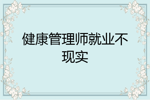 健康管理师就业不现实
