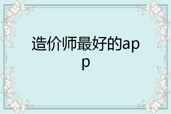 造价师最好的app