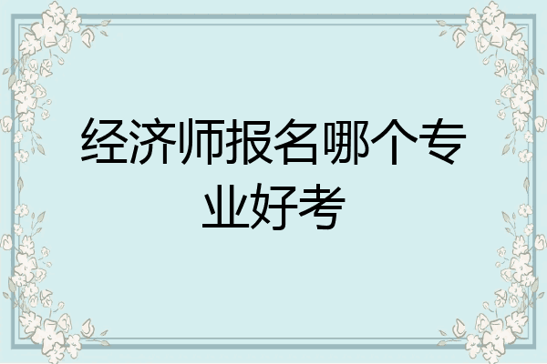 经济师报名哪个专业好考