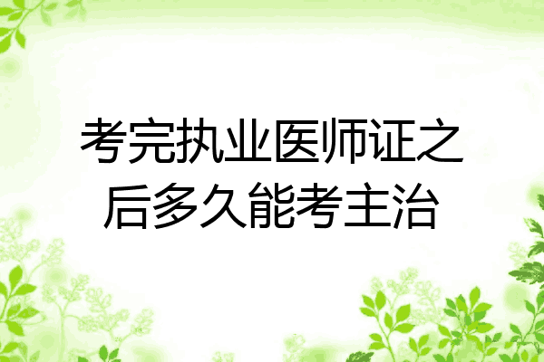 考完执业医师证之后多久能考主治