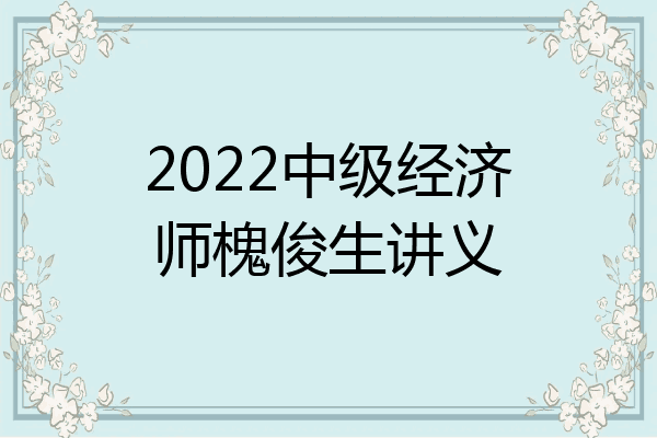 2022中级经济师槐俊生讲义