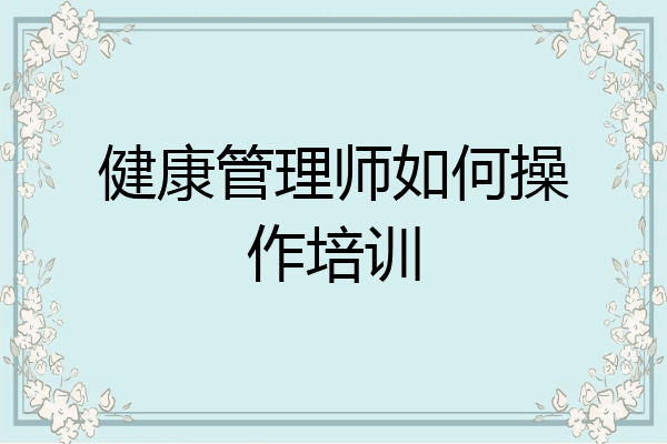 健康管理师如何操作培训