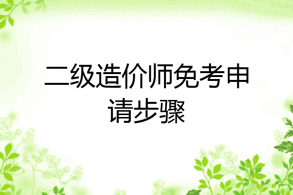 二级造价师免考申请步骤
