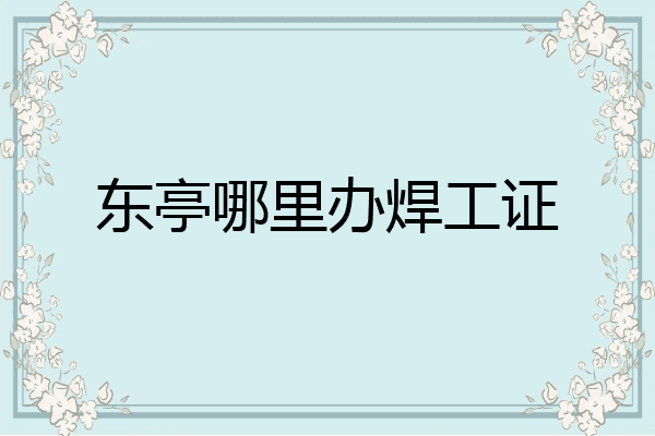 东亭哪里办焊工证