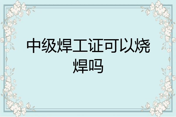 中级焊工证可以烧焊吗