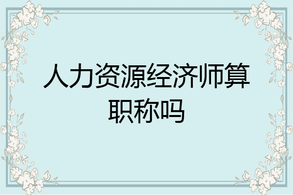 人力资源经济师算职称吗