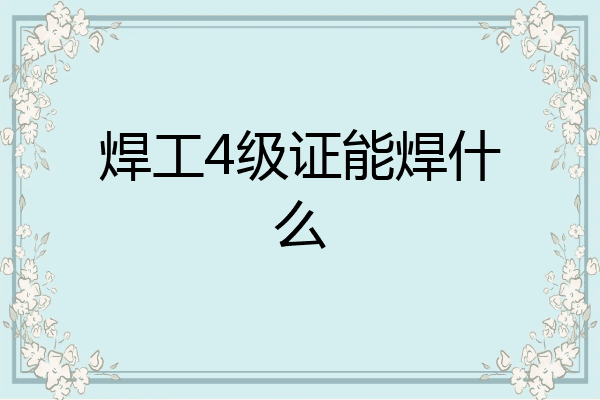 焊工4级证能焊什么