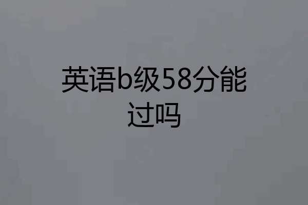 英语b级58分能过吗