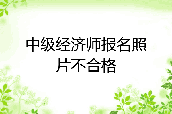 中级经济师报名照片不合格