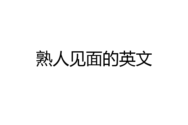 熟人见面的英文