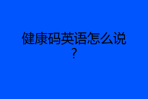 健康码英语怎么说?