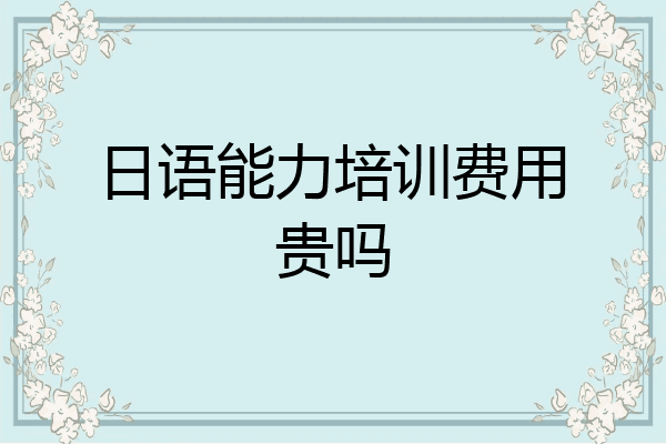 日语能力培训费用贵吗