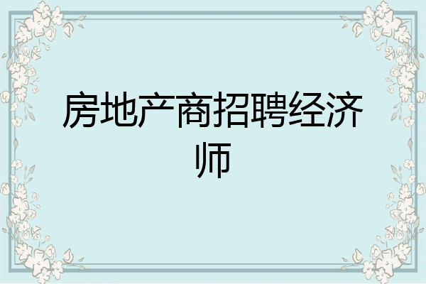 房地产商招聘经济师