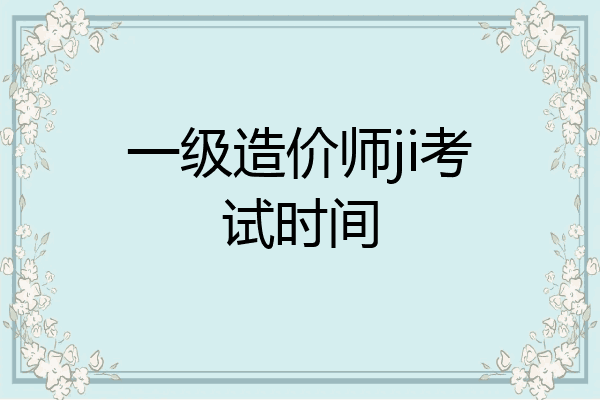 一级造价师ji考试时间