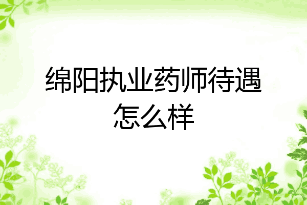 绵阳执业药师待遇怎么样