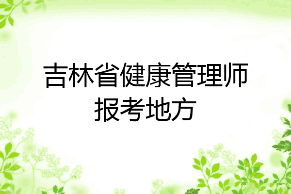 吉林省健康管理师报考地方