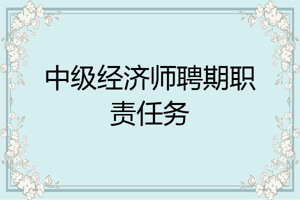 中级经济师聘期职责任务