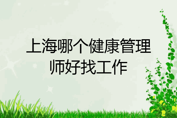 上海哪个健康管理师好找工作
