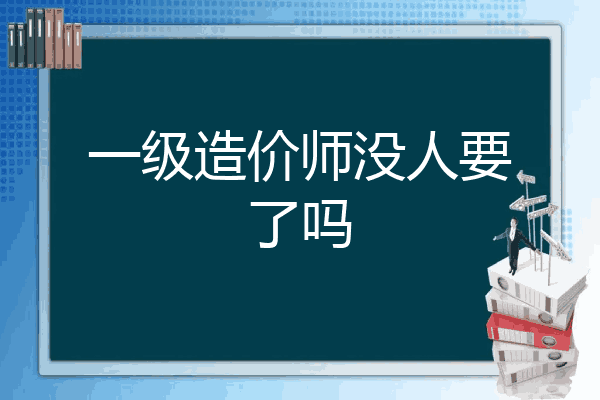 一级造价师没人要了吗