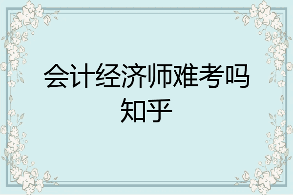 会计经济师难考吗知乎