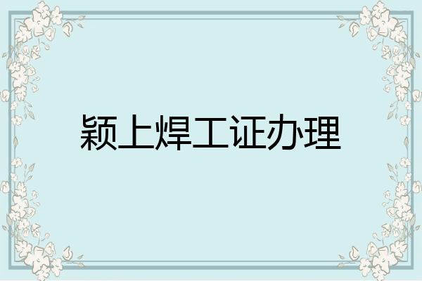 颖上焊工证办理