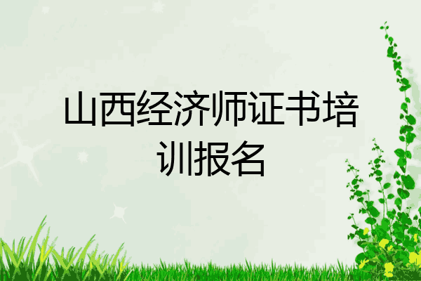 山西经济师证书培训报名
