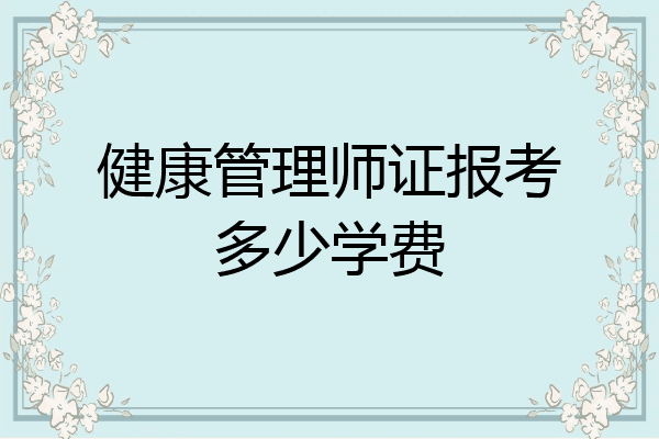 健康管理师证报考多少学费
