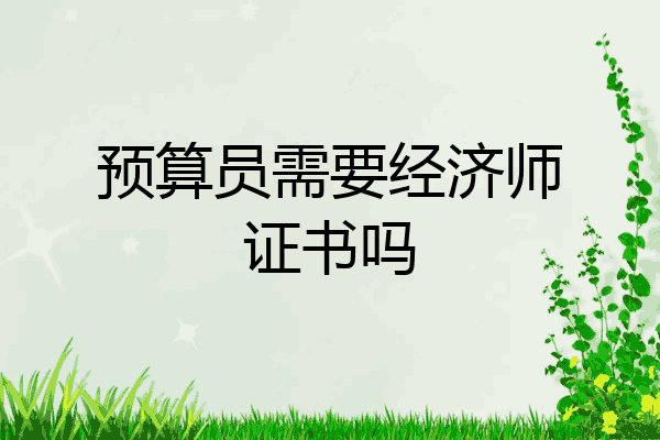 预算员需要经济师证书吗