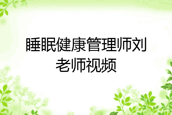 睡眠健康管理师刘老师视频