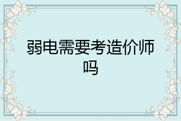 弱电需要考造价师吗