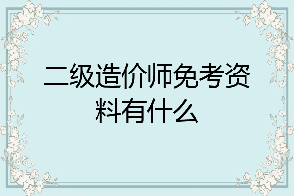 二级造价师免考资料有什么