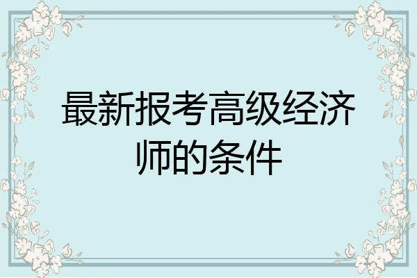 最新报考高级经济师的条件