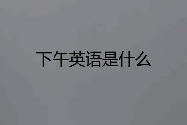 下午英语是什么
