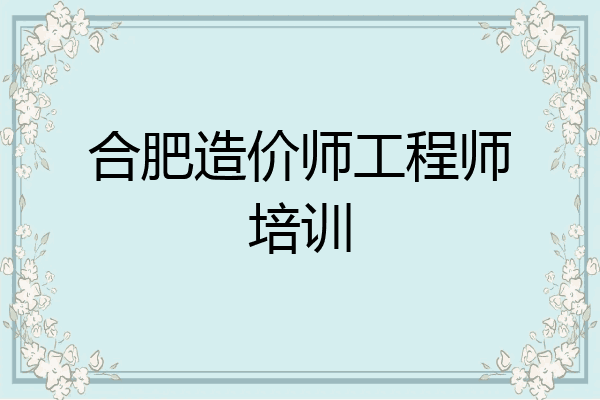 合肥造价师工程师培训