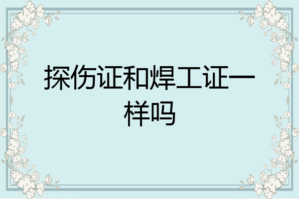 探伤证和焊工证一样吗