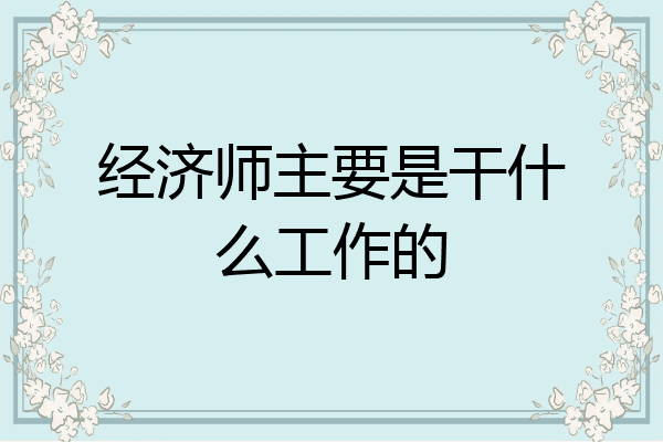 经济师主要是干什么工作的