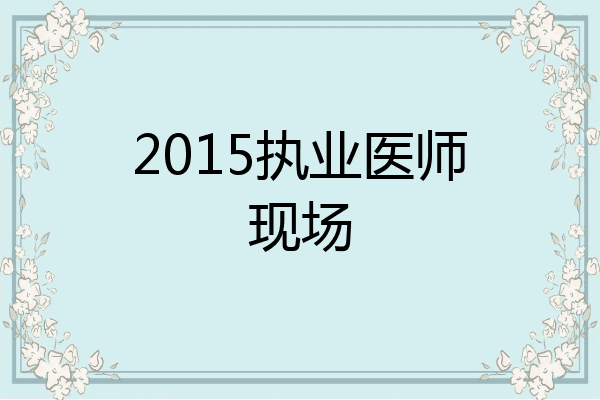 2015执业医师现场